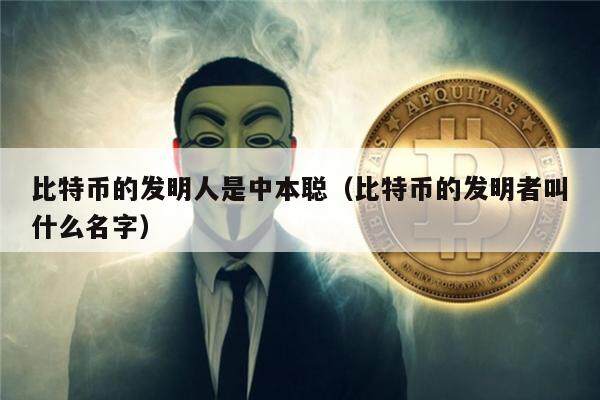 比特币的发明人是中本聪（比特币的发明者叫什么名字）-第1张图片-芝麻交易所下载